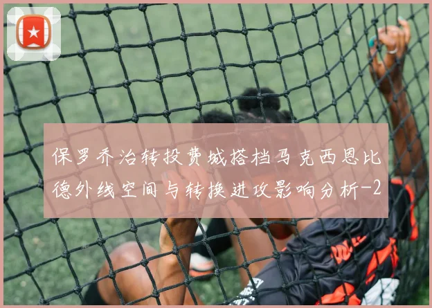 保罗乔治转投费城搭档马克西恩比德外线空间与转换进攻影响分析
