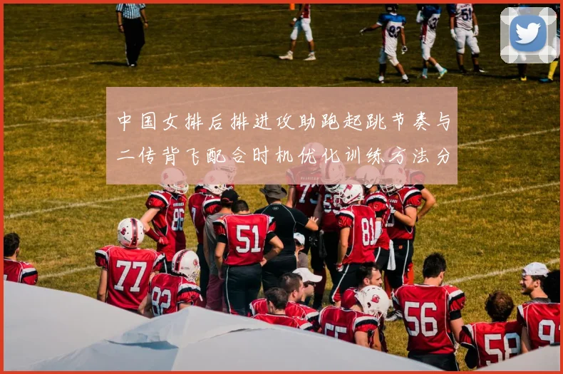 中国女排后排进攻助跑起跳节奏与二传背飞配合时机优化训练方法分析